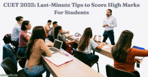 CUET 2025 Last-Minute Tips to Score High Marks For Students