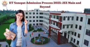 IIT Sonepat Admission Process 2025 JEE Main and Beyond
